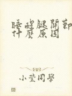 睡醒腿关节疼是什么原因