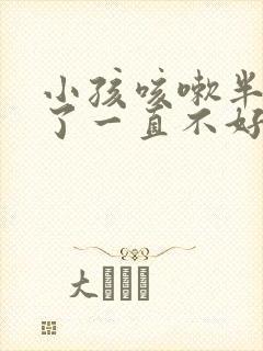 小孩咳嗽半个月了一直不好是什么原因