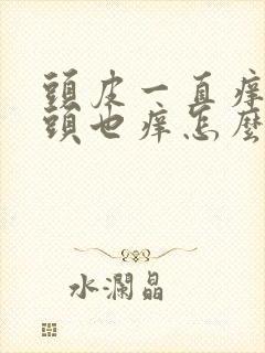 头皮一直痒洗完头也痒怎么办