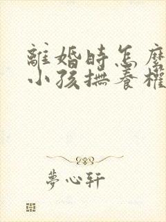 离婚时怎么争取小孩抚养权