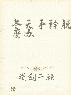 冬天手干脱皮怎么办