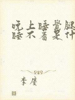 晚上睡觉腿酸软睡不着是什么原因