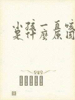 小孩一直咳不好是什么原因