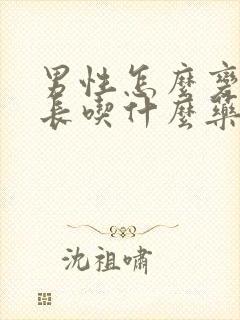 男性怎么变粗变长吃什么药