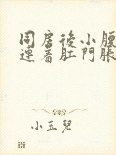 同房后小腹绞痛连着肛门胀