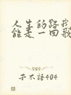 人生的路我们只能走一回歌词歌谱