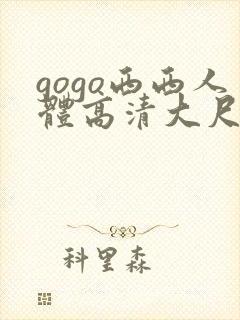 gogo西西人体高清大尺度