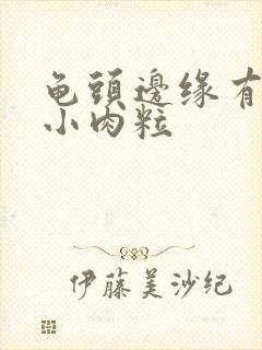 龟头边缘有一排小肉粒