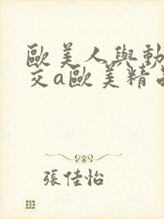 欧美人与动牲猛交a欧美精品