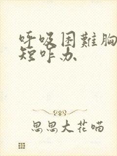 呼吸困难胸闷气短咋办