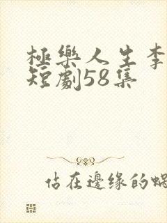 极乐人生李小凡短剧58集