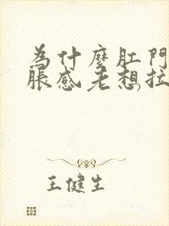 为什么肛门有坠胀感老想拉大便