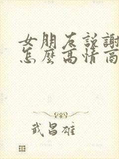 女朋友说谢谢我怎么高情商回复她