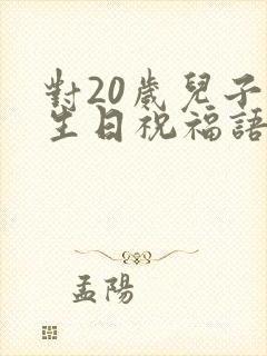 对20岁儿子的生日祝福语 简短独特