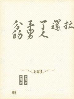 分手了还拉黑你的男人