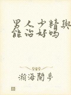 男人少精与弱精能治好吗