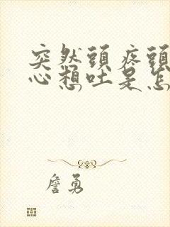 突然头疼头晕恶心想吐是怎么回事