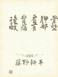 后背肩胛骨附近酸痛有哪些原因