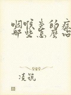 咽喉炎的症状有哪些怎么治疗