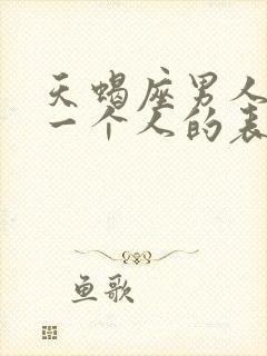 天蝎座男人真爱一个人的表现