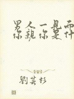 男人一见面就抱你亲你是什么意思