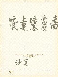 晚上睡觉老是失眠是怎么回事