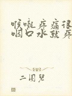 喉咙疼痛很干一咽口水就疼