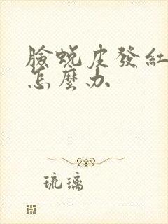 脸蜕皮发红紧绷怎么办