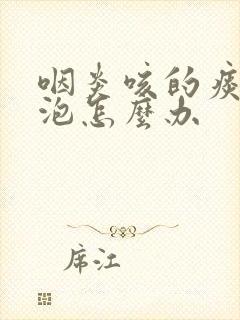 咽炎咳的痰是痰泡怎么办