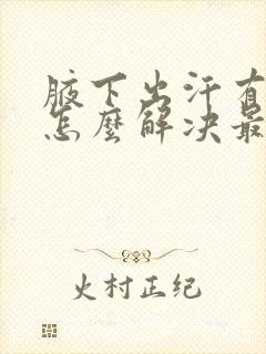 腋下出汗有异味怎么解决最有效