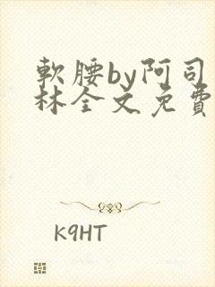 软腰by阿司匹林全文免费阅读