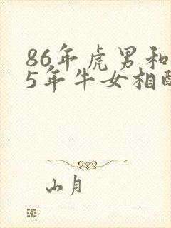86年虎男和85年牛女相配婚姻如何