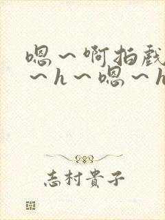 嗯～啊拍戏强做～h～嗯～h