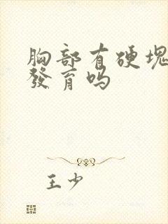 胸部有硬块是在发育吗