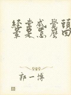 经常感觉头疼头晕是怎么回事