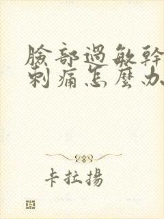 脸部过敏干脱皮刺痛怎么办