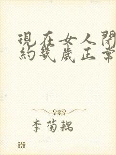 现在女人闭经大约几岁正常