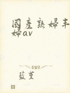 国产熟妇丰满熟妇av