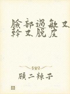 脸部过敏又红又干又脱皮