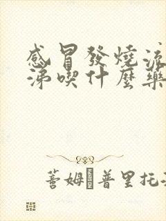 感冒发烧流黄鼻涕吃什么药