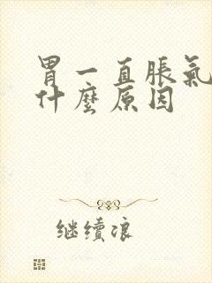 胃一直胀气打嗝什么原因