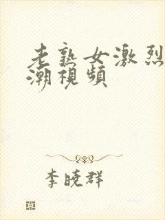 老熟女激烈的高潮视频