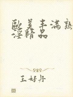 欧美丰满熟妇乱淫精品