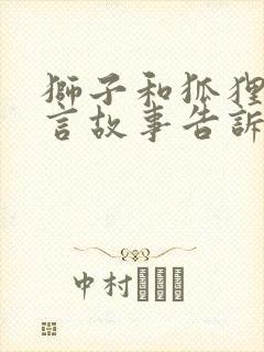 狮子和狐狸的寓言故事告诉我们什么道理