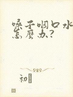 嗓子咽口水都疼怎么办?