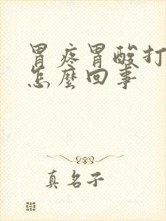 胃疼胃酸打嗝是怎么回事