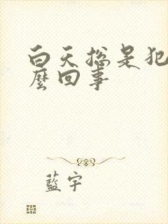 白天总是犯困怎么回事