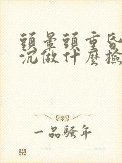 头晕头重昏昏沉沉做什么检查