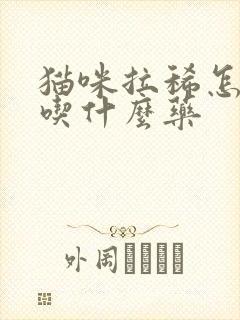 猫咪拉稀怎么办吃什么药