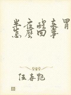 半夜醒来胃疼是怎么回事